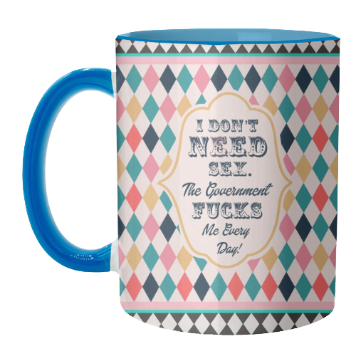 I DON'T NEED SEX. THE GOVERNMENT F***S ME EVERY DAY! - unique mug by Wallace Elizabeth