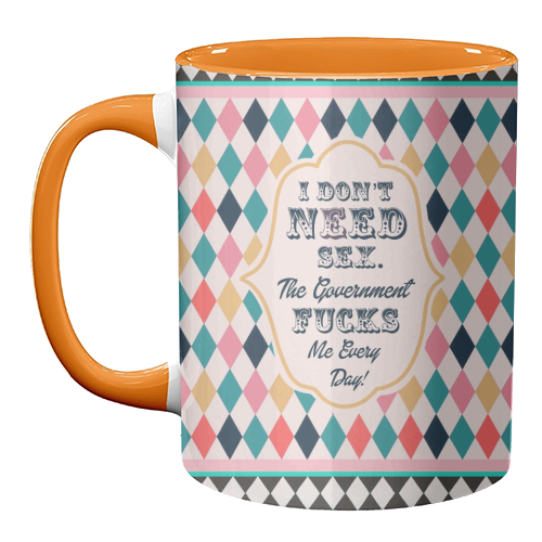 I DON'T NEED SEX. THE GOVERNMENT F***S ME EVERY DAY! - unique mug by Wallace Elizabeth