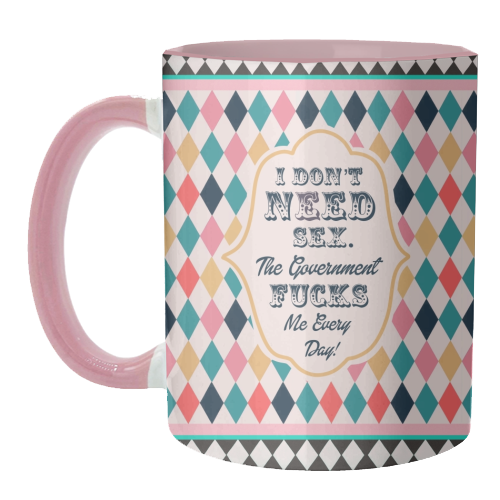 I DON'T NEED SEX. THE GOVERNMENT F***S ME EVERY DAY! - unique mug by Wallace Elizabeth