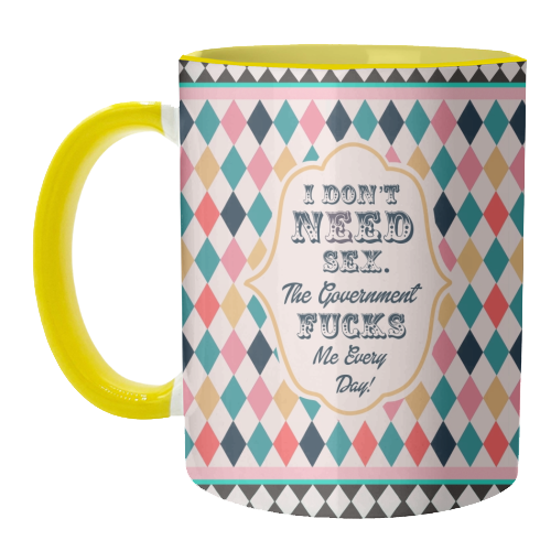 I DON'T NEED SEX. THE GOVERNMENT F***S ME EVERY DAY! - unique mug by Wallace Elizabeth