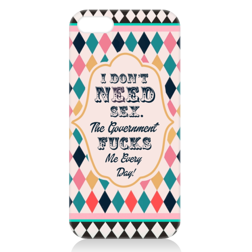 I DON'T NEED SEX. THE GOVERNMENT F***S ME EVERY DAY! - unique phone case by Wallace Elizabeth
