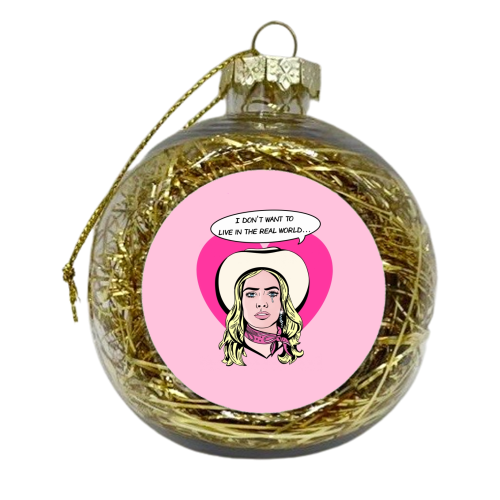 "I DON'T WANT TO LIVE IN THE REAL WORLD" - xmas bauble by Wallace Elizabeth
