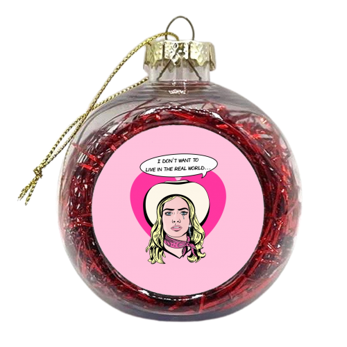 "I DON'T WANT TO LIVE IN THE REAL WORLD" - xmas bauble by Wallace Elizabeth