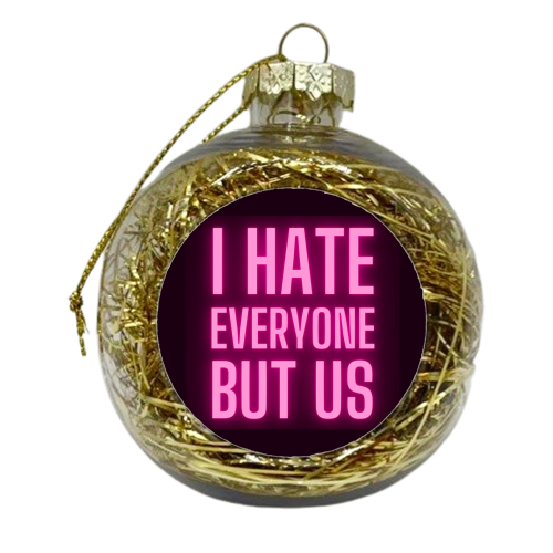 I Hate Everyone But Us - xmas bauble by Lilly Rose