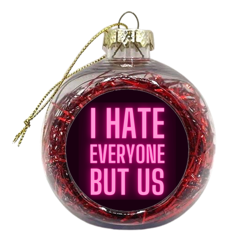 I Hate Everyone But Us - xmas bauble by Lilly Rose
