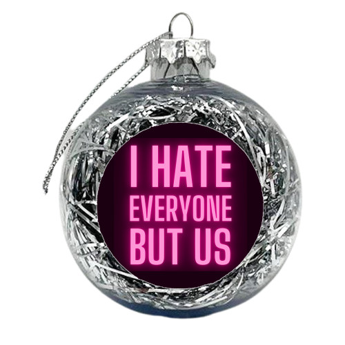 I Hate Everyone But Us - xmas bauble by Lilly Rose