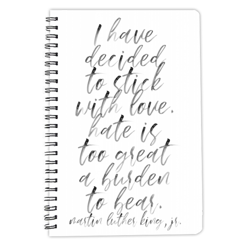 I Have Decided to Stick with Love. Hate Is Too Great A Burden to Bear. -Martin Luther King, Jr. Quote Watercolor Script - personalised A4, A5, A6 notebook by Toni Scott