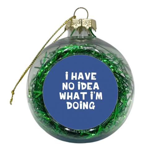 I have no idea funny gift - xmas bauble by Giddy Kipper