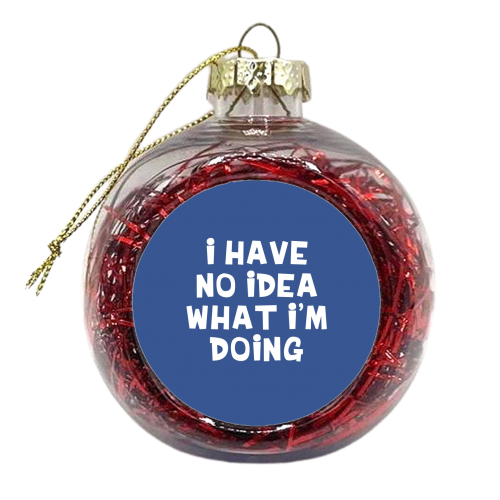 I have no idea funny gift - xmas bauble by Giddy Kipper