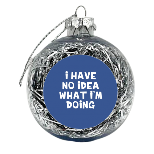 I have no idea funny gift - xmas bauble by Giddy Kipper