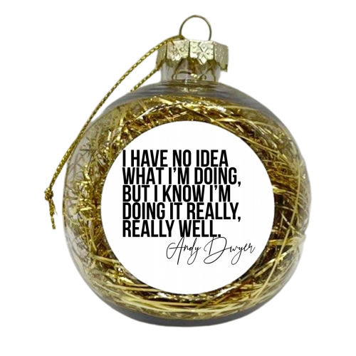 I Have No Idea What I'm Doing, but I Know I'm Doing It Really, Really Well. -Andy Dwyer, Parks and Recreation Quote - xmas bauble by Toni Scott
