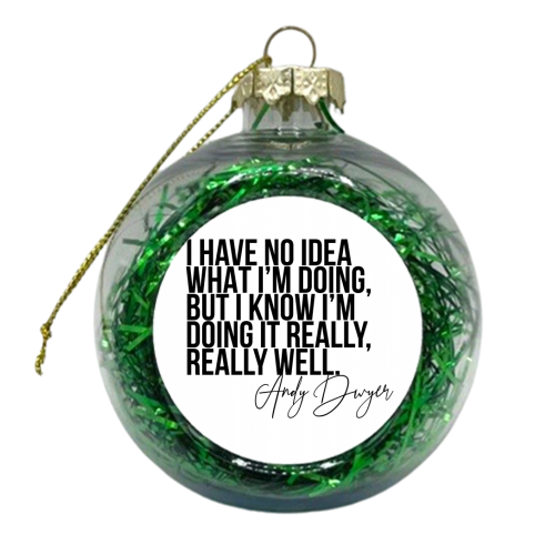 I Have No Idea What I'm Doing, but I Know I'm Doing It Really, Really Well. -Andy Dwyer, Parks and Recreation Quote - xmas bauble by Toni Scott