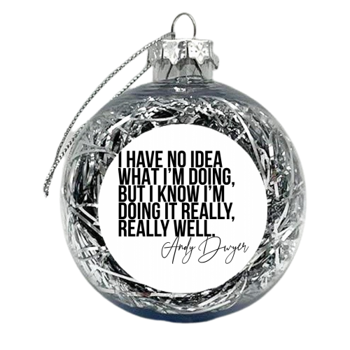 I Have No Idea What I'm Doing, but I Know I'm Doing It Really, Really Well. -Andy Dwyer, Parks and Recreation Quote - xmas bauble by Toni Scott