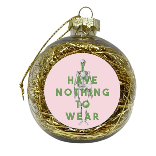 I Have Nothing To Wear - xmas bauble by The 13 Prints