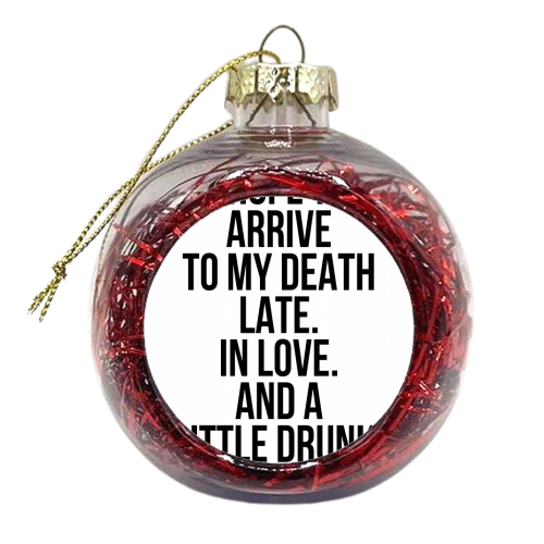 I Hope to Arrive to My Death Late. In Love. And A Little Drunk. -Atticus Quote - xmas bauble by Toni Scott