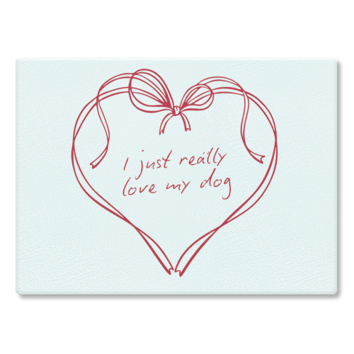 I just really love my dog - glass chopping board by Ms Doodle