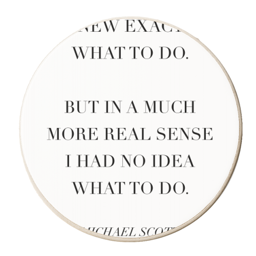 I Knew Exactly What to Do. But In A Much More Real Sense I Had No Idea What To Do. -Michael Scott, The Office Quote - personalised beer coaster by Toni Scott
