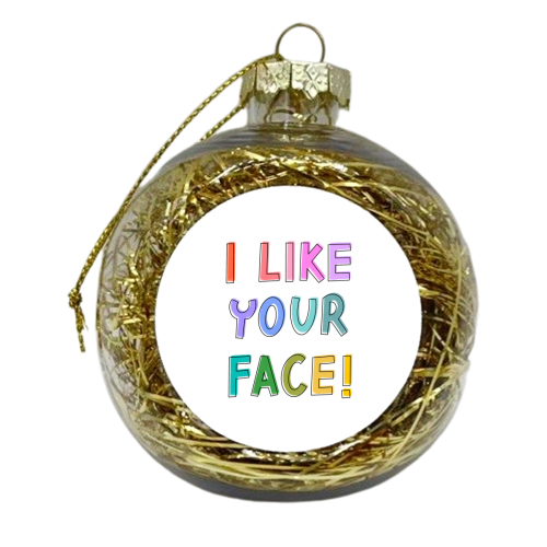 I like your face - xmas bauble by Hollie Mills