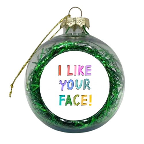 I like your face - xmas bauble by Hollie Mills