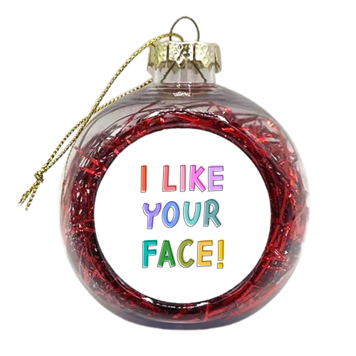 I like your face - xmas bauble by Hollie Mills