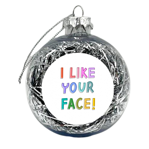 I like your face - xmas bauble by Hollie Mills