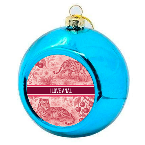 I love anal - colourful christmas bauble by Lilly Rose