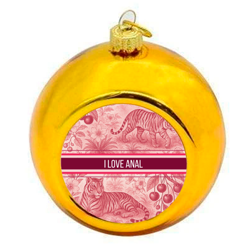I love anal - colourful christmas bauble by Lilly Rose