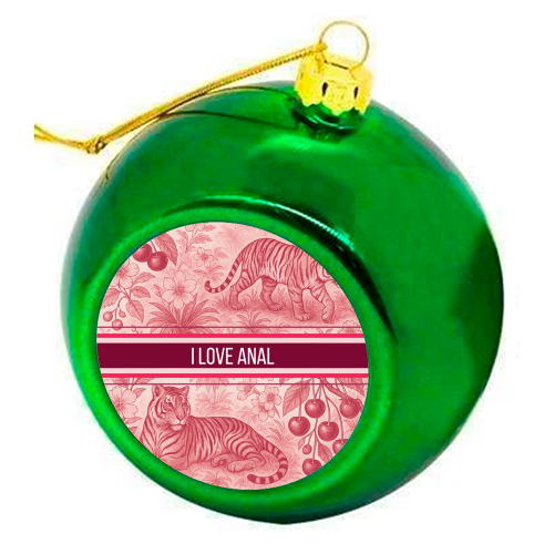 I love anal - colourful christmas bauble by Lilly Rose