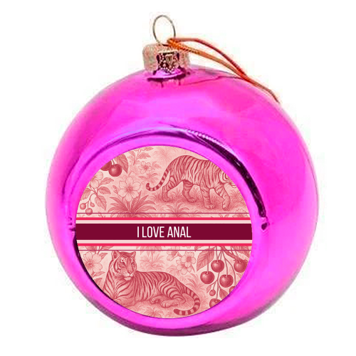 I love anal - colourful christmas bauble by Lilly Rose