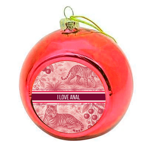 I love anal - colourful christmas bauble by Lilly Rose