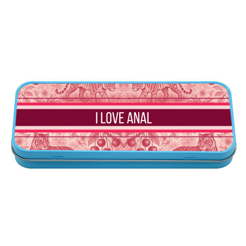 I love anal - tin pencil case by Lilly Rose
