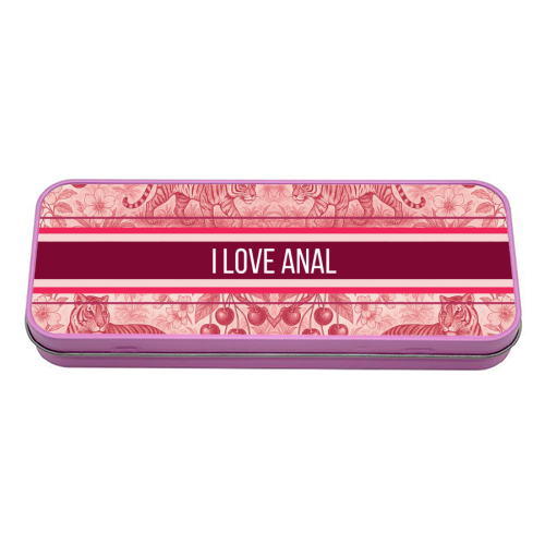 I love anal - tin pencil case by Lilly Rose