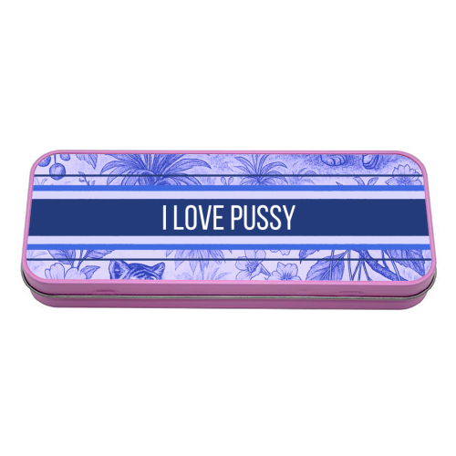i love pussy - tin pencil case by Lilly Rose