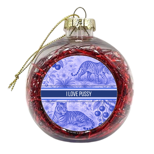 i love pussy - xmas bauble by Lilly Rose