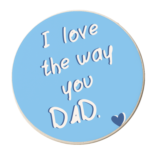 I Love The Way You Dad <3 - personalised beer coaster by Lisa Wardle