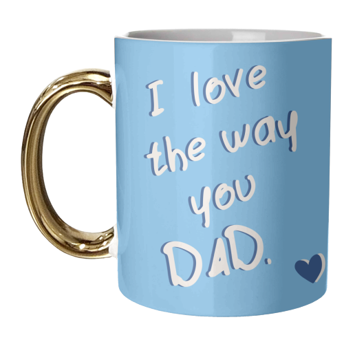 I Love The Way You Dad <3 - unique mug by Lisa Wardle