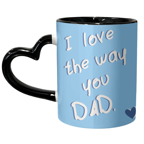 I Love The Way You Dad <3 - unique mug by Lisa Wardle