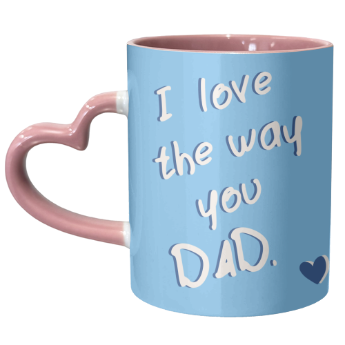 I Love The Way You Dad <3 - unique mug by Lisa Wardle