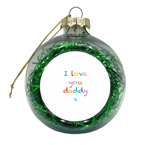 I love you daddy x - xmas bauble by Adam Regester
