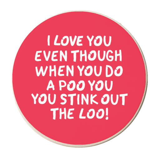 I love you even though when you do a poo you stink out the loo! - personalised beer coaster by The Boy and the Bear