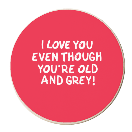 I love you even though you're old and grey! - personalised beer coaster by The Boy and the Bear