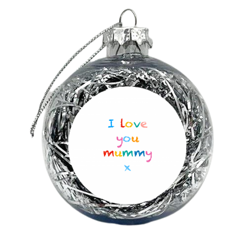 I love you Mummy x - xmas bauble by Adam Regester