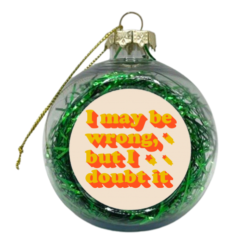 I Might Be Wrong Typography - xmas bauble by Ania Wieclaw