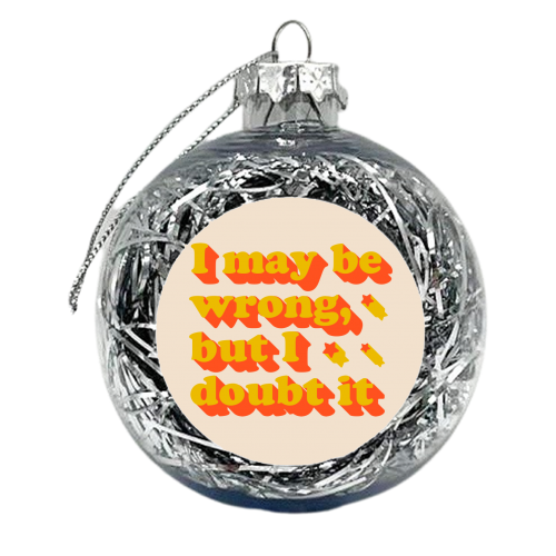 I Might Be Wrong Typography - xmas bauble by Ania Wieclaw
