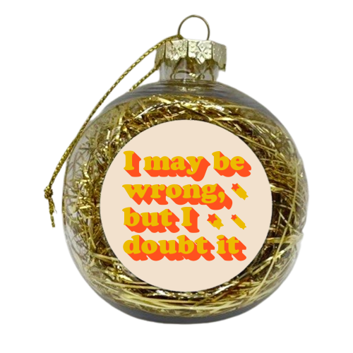 I Might Be Wrong Typography - xmas bauble by Ania Wieclaw