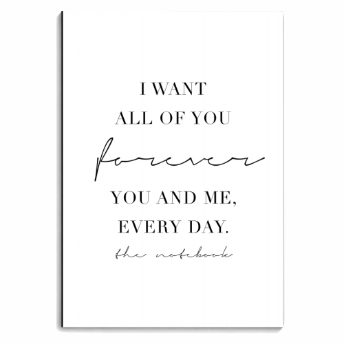 I Want All of You Forever, You and Me, Every Day. -The Notebook Quote - personalised A4, A5, A6 notebook by Toni Scott