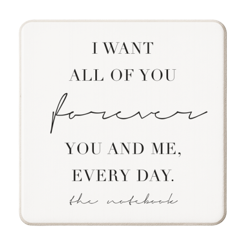 I Want All of You Forever, You and Me, Every Day. -The Notebook Quote - personalised beer coaster by Toni Scott