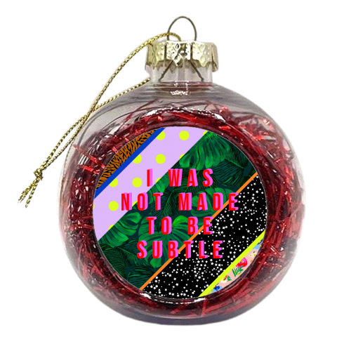 I WAS NOT MADE TO BE SUBTLE - xmas bauble by PEARL & CLOVER