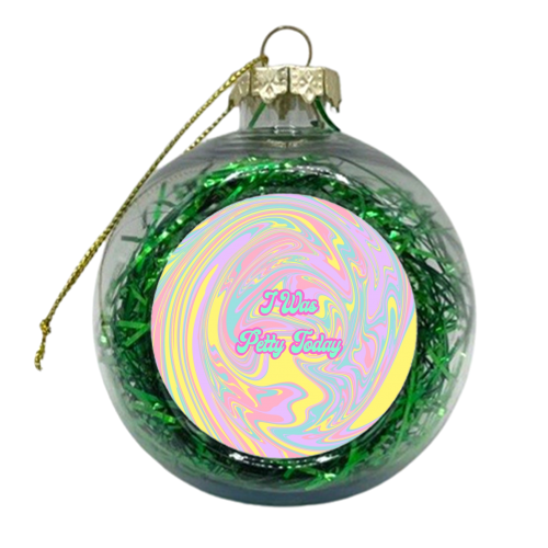 I Was Petty Today - xmas bauble by Wallace Elizabeth