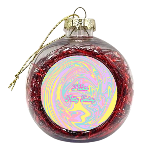 I Was Petty Today - xmas bauble by Wallace Elizabeth